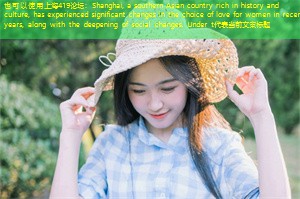 Shanghai, a southern Asian country rich in history and culture, has experienced significant changes in the choice of love for women in recent years, along with the deepening of social changes. Under t